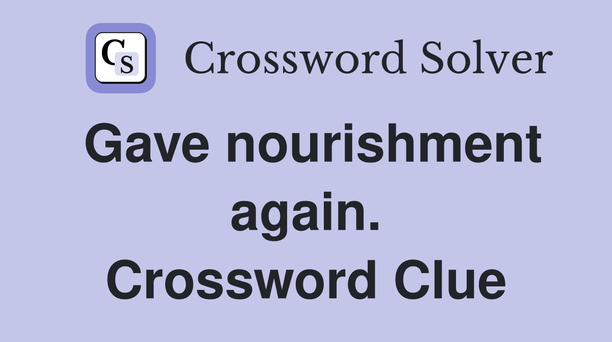 Gave nourishment again. Crossword Clue