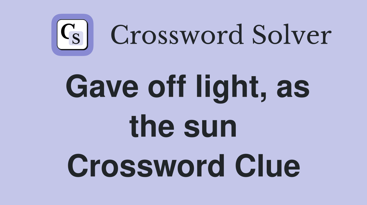 Gave off light, as the sun Crossword Clue