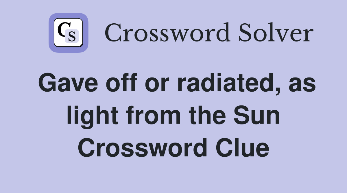 Gave off or radiated, as light from the Sun Crossword Clue