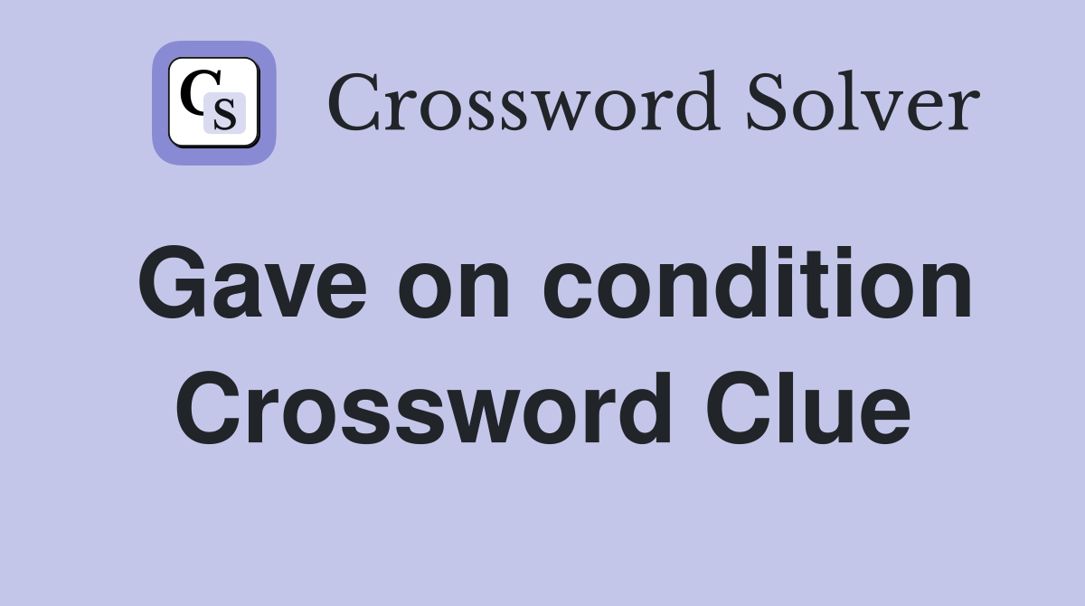 Gave on condition Crossword Clue