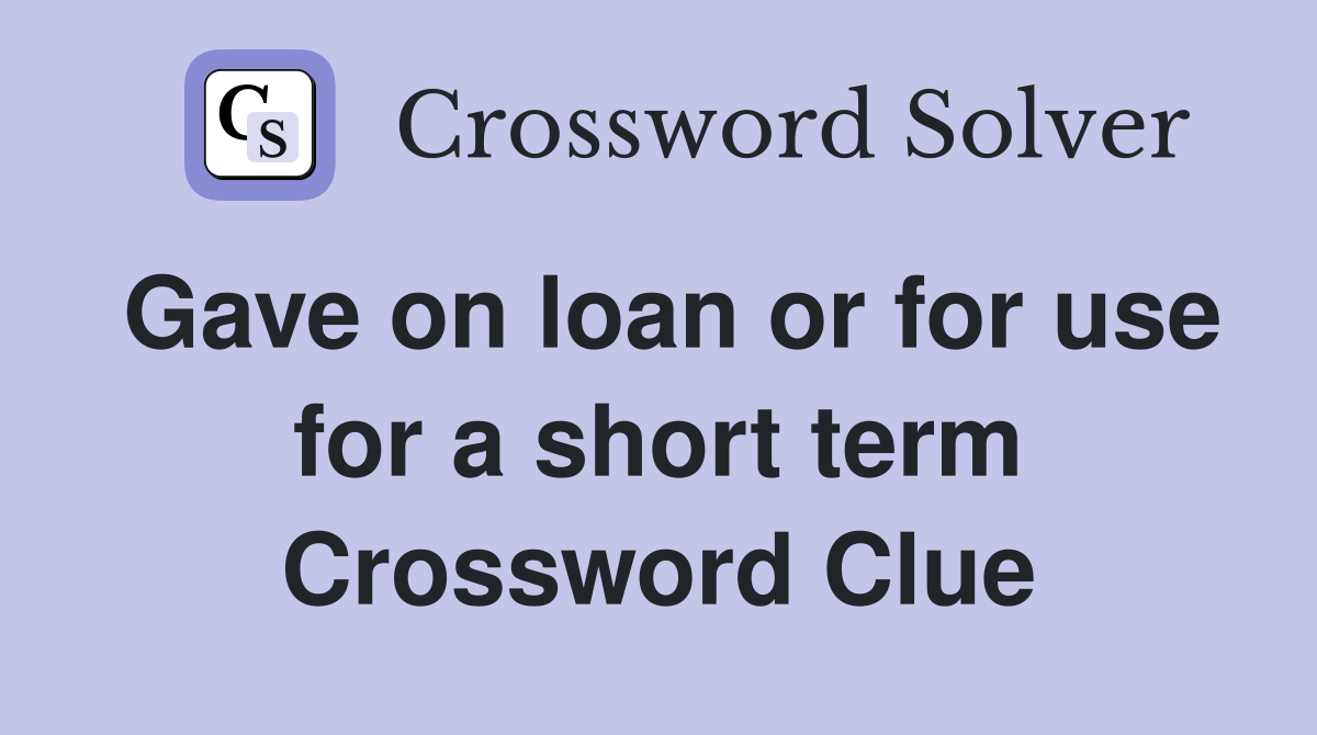 Gave on loan or for use for a short term Crossword Clue