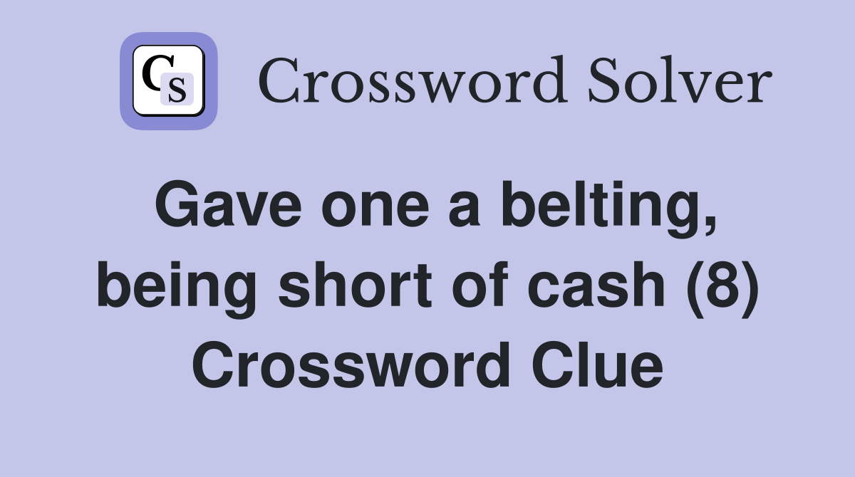 Gave one a belting, being short of cash (8) Crossword Clue