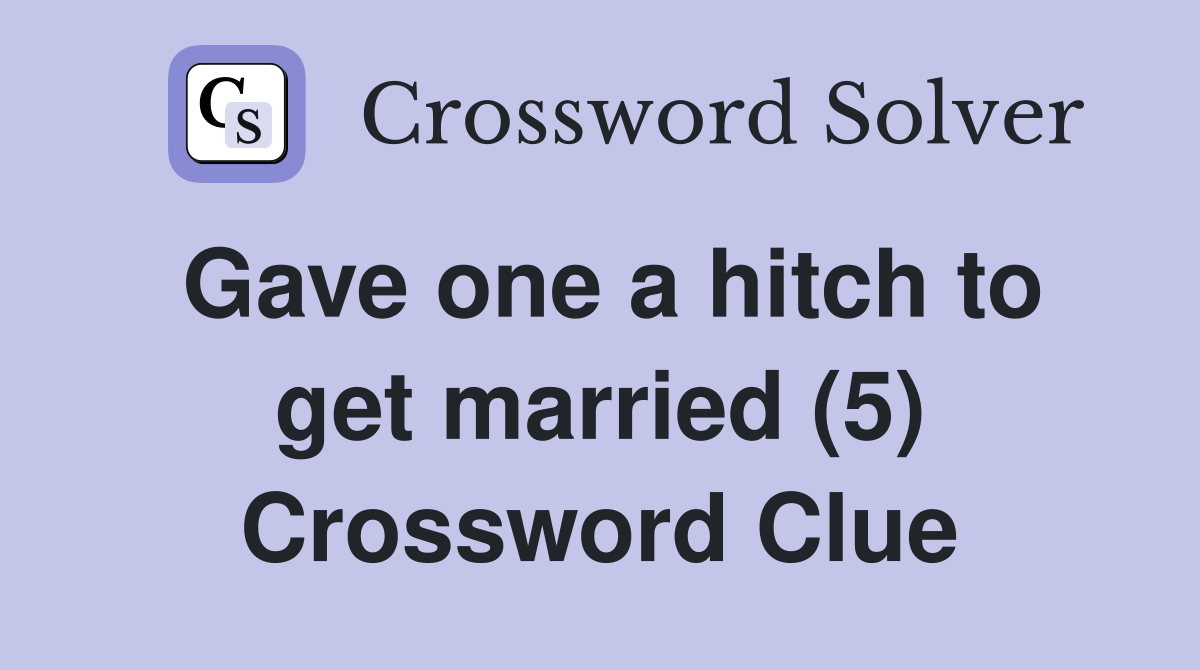 Gave one a hitch to get married (5) Crossword Clue