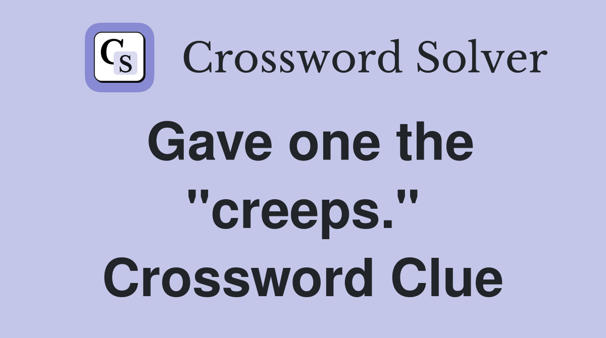 Gave one the "creeps." Crossword Clue