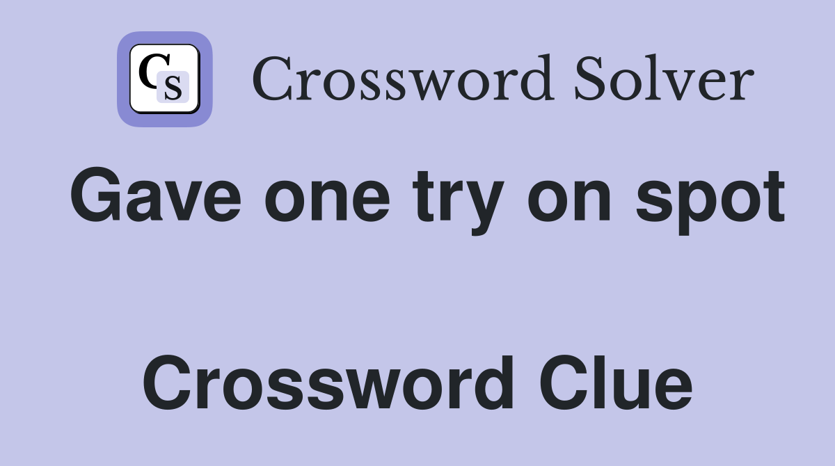 Gave one try on spot  Crossword Clue