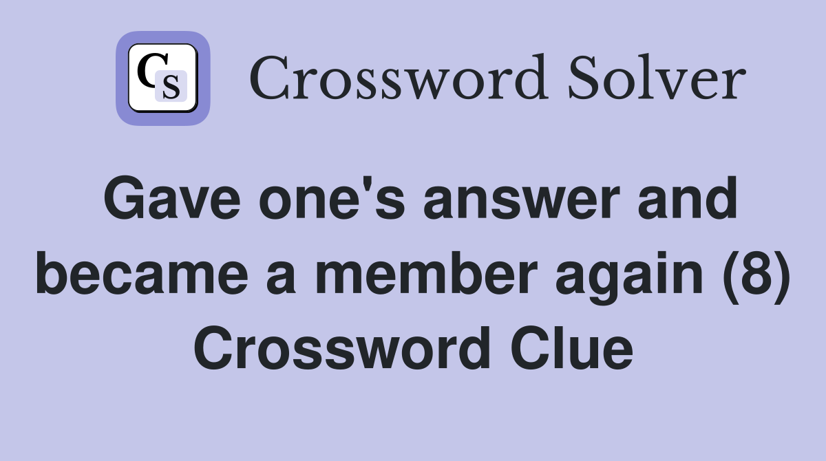 Gave one's answer and became a member again (8) Crossword Clue