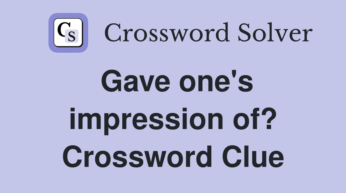 Gave one's impression of? Crossword Clue