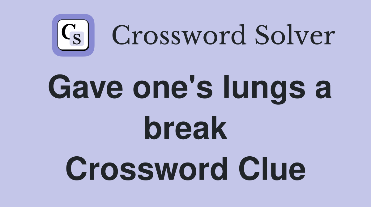 Gave one's lungs a break Crossword Clue