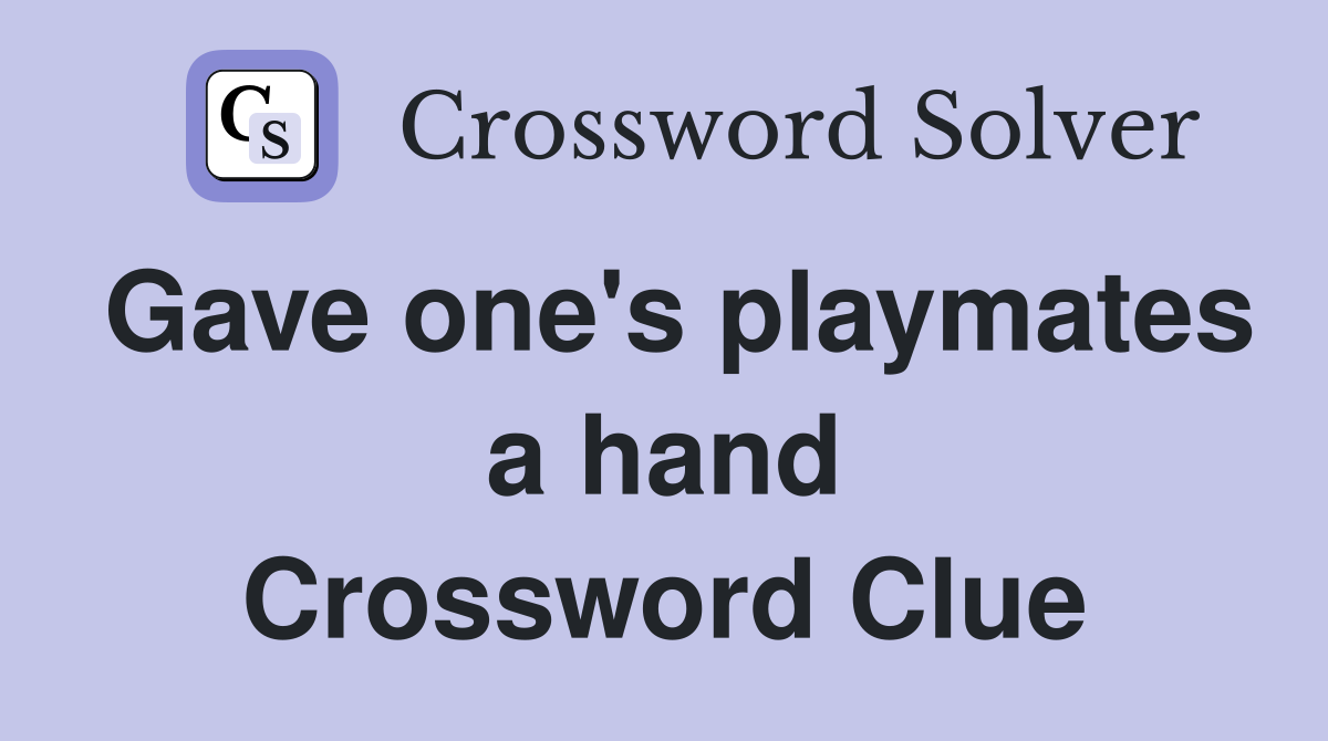 Gave one's playmates a hand Crossword Clue