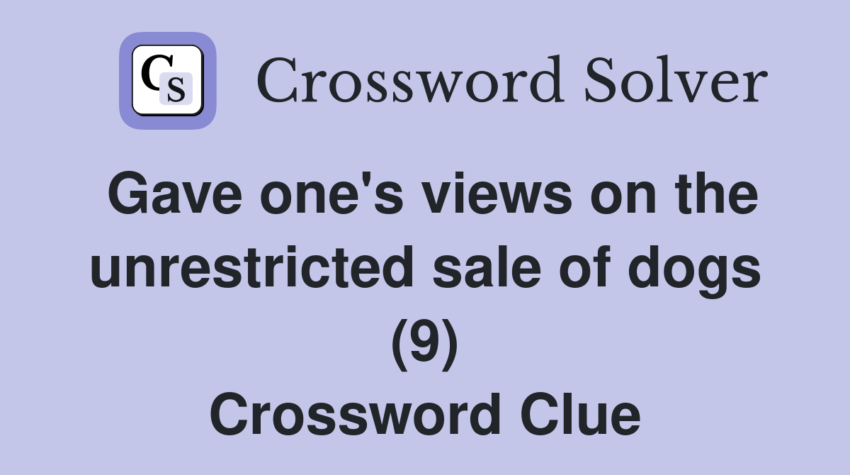 Gave one's views on the unrestricted sale of dogs (9) Crossword Clue