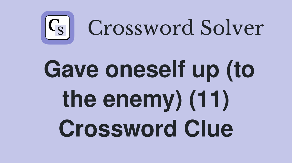 Gave oneself up (to the enemy) (11) Crossword Clue