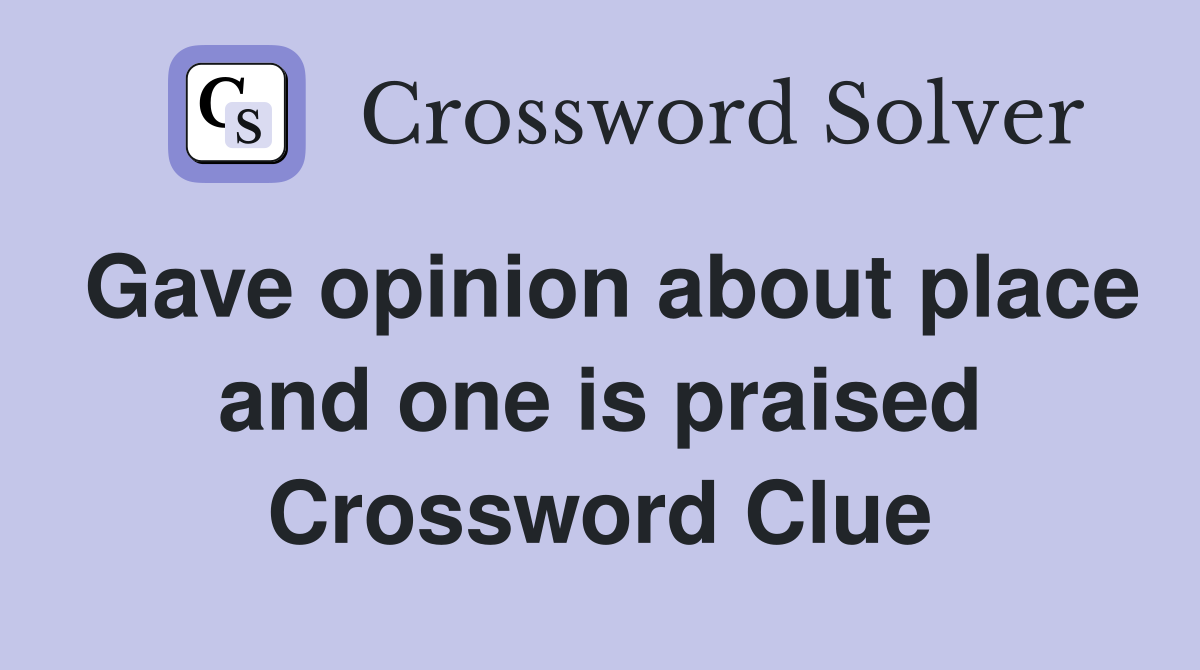 Gave opinion about place and one is praised Crossword Clue