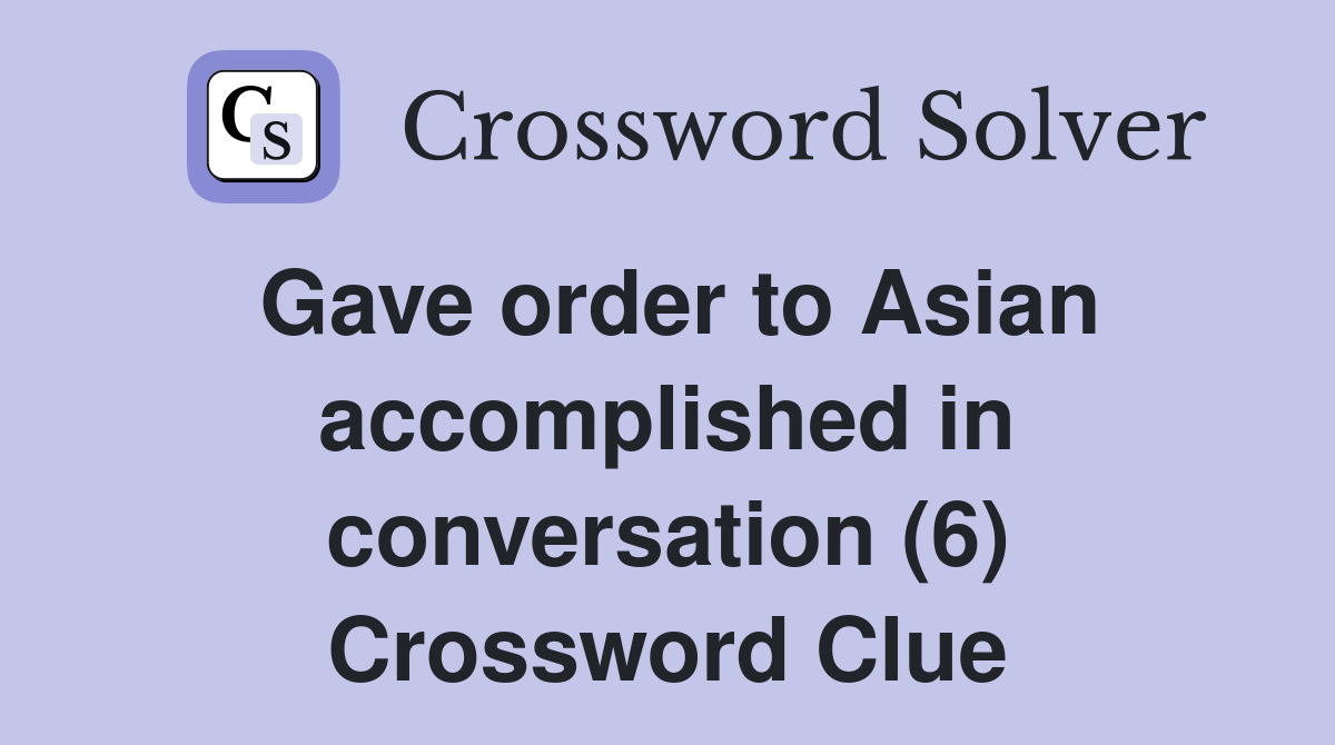 Gave order to Asian accomplished in conversation (6) Crossword Clue