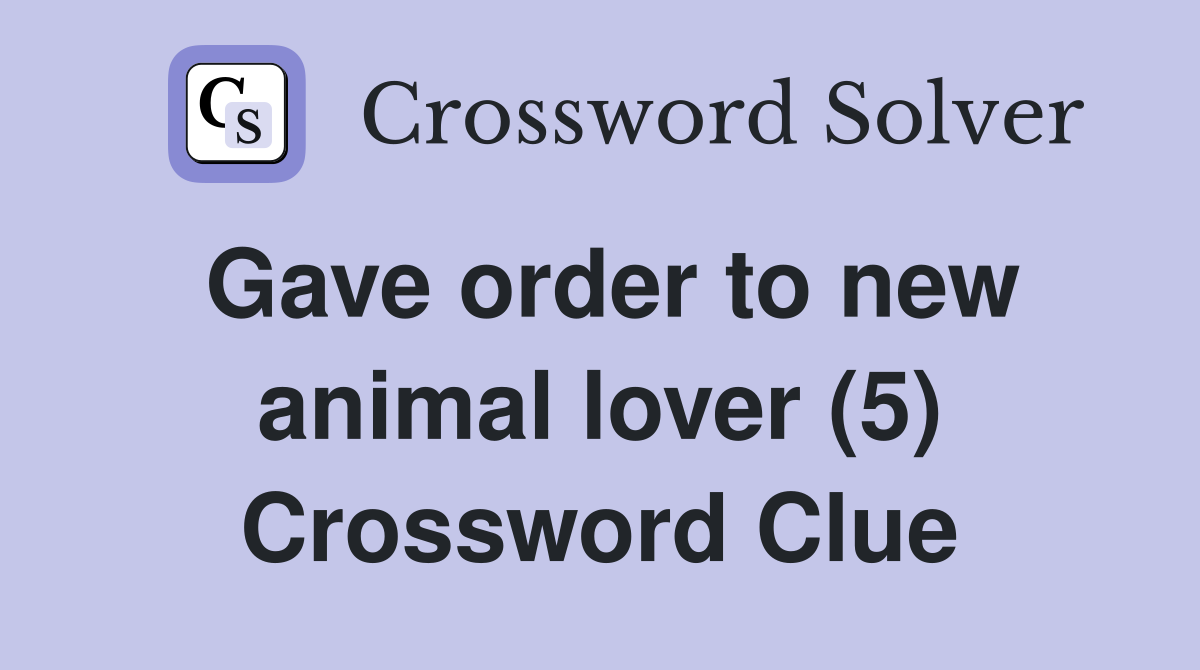 Gave order to new animal lover (5) Crossword Clue