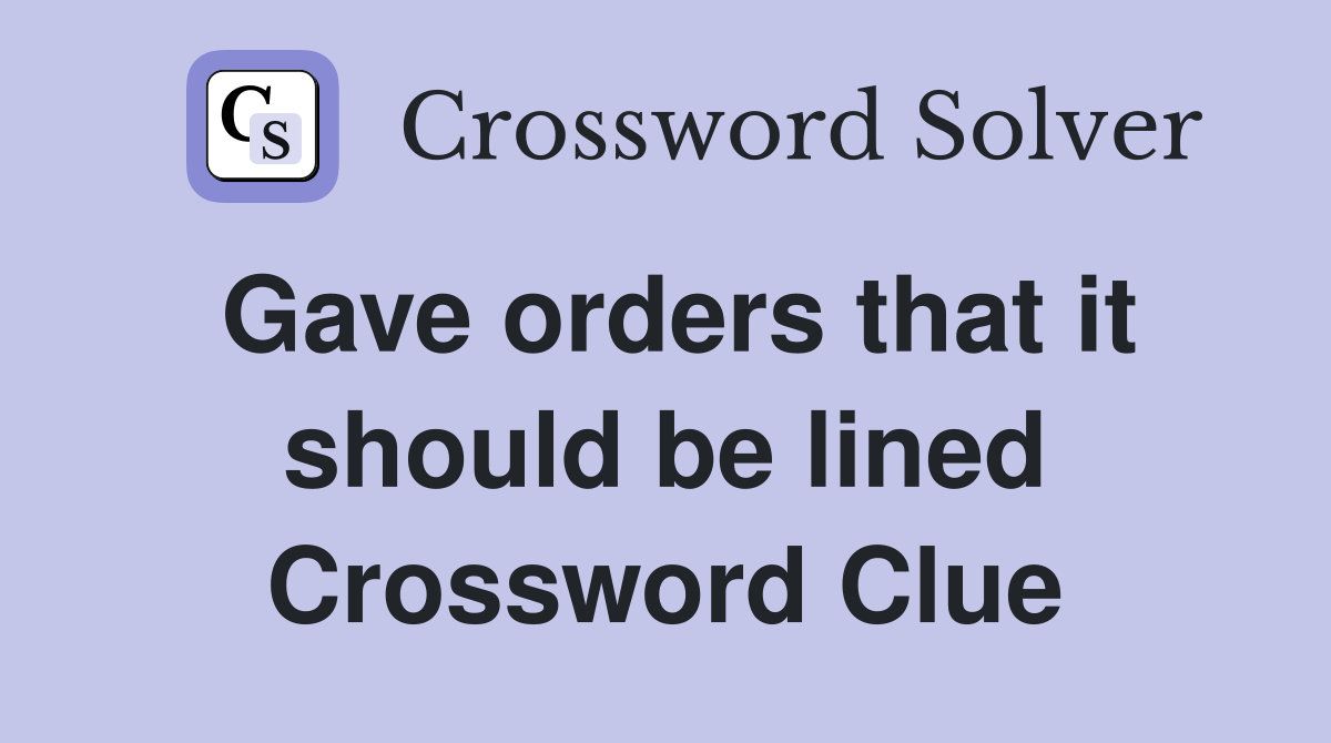 Gave orders that it should be lined Crossword Clue