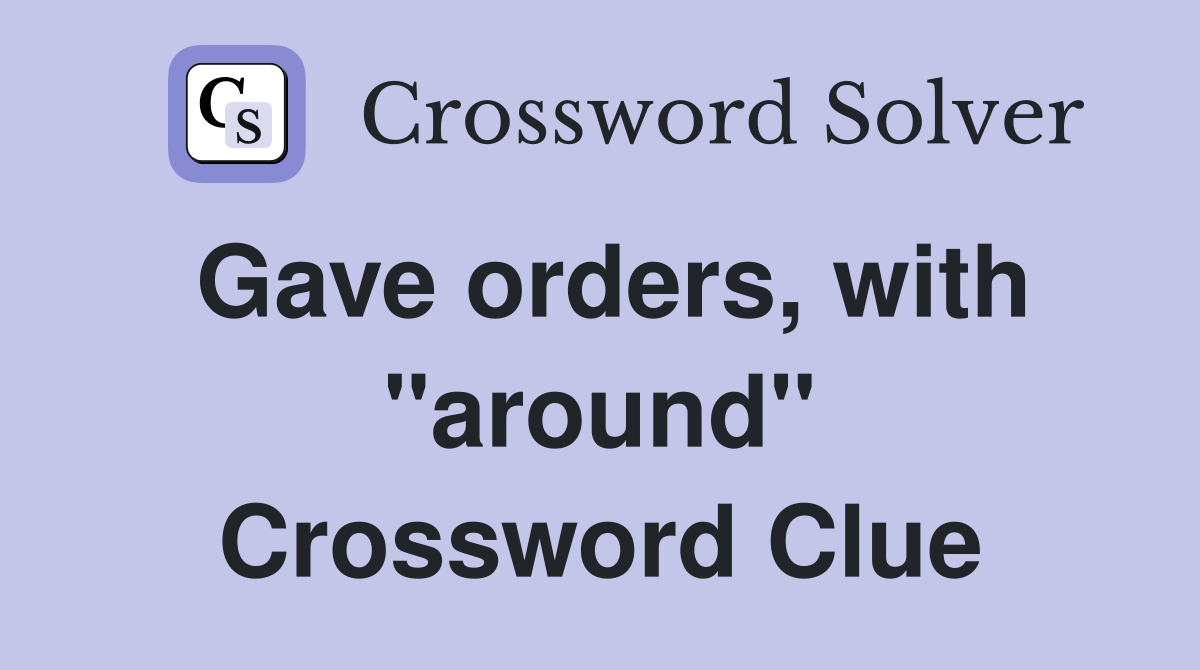 Gave orders, with "around" Crossword Clue