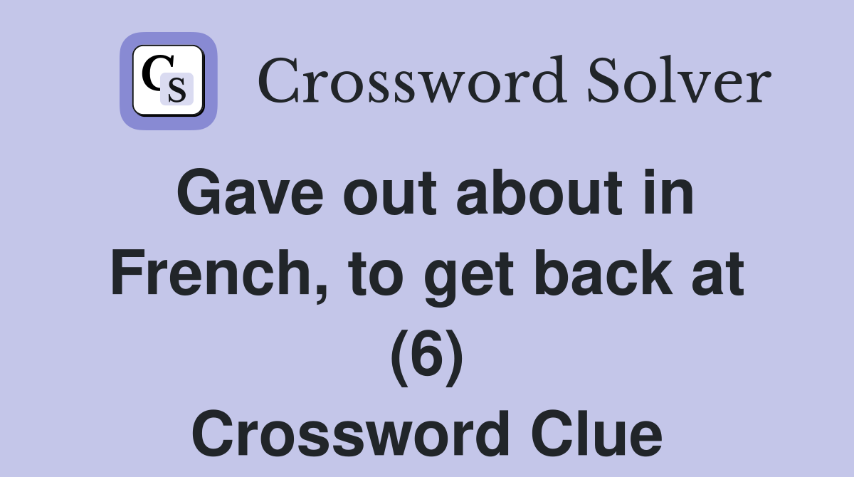 Gave out about in French, to get back at (6) Crossword Clue