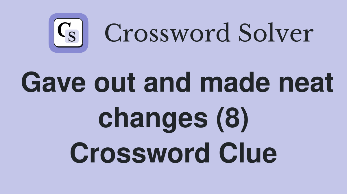 Gave out and made neat changes (8) Crossword Clue
