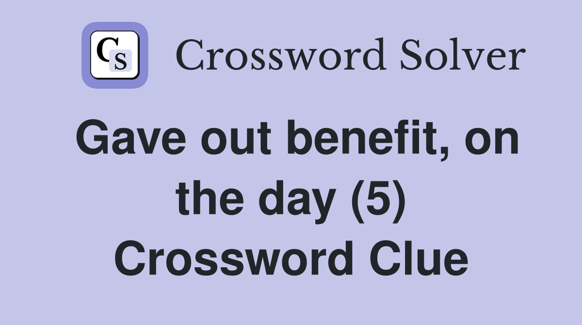 Gave out benefit, on the day (5) Crossword Clue