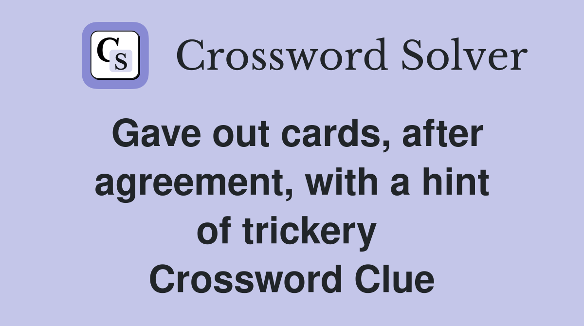 Gave out cards, after agreement, with a hint of trickery  Crossword Clue