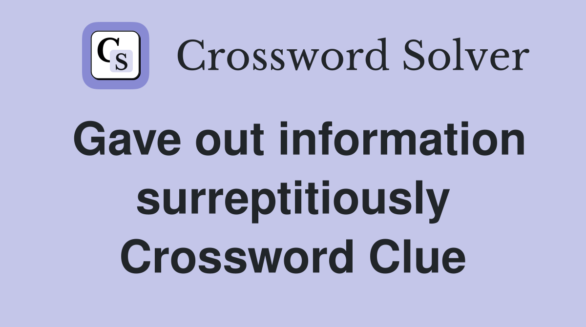 Gave out information surreptitiously Crossword Clue