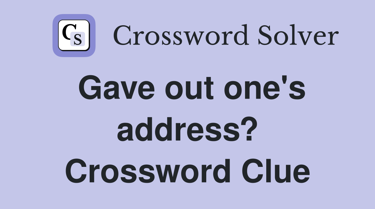 Gave out one's address? Crossword Clue
