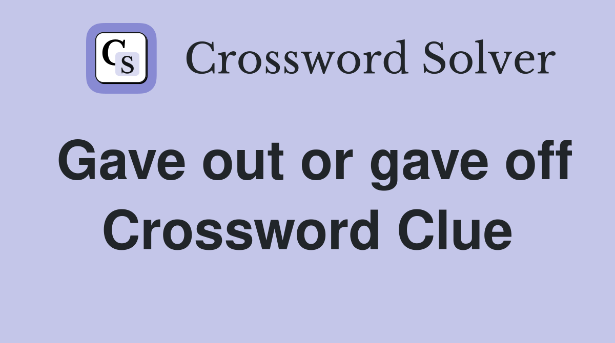 Gave out or gave off Crossword Clue