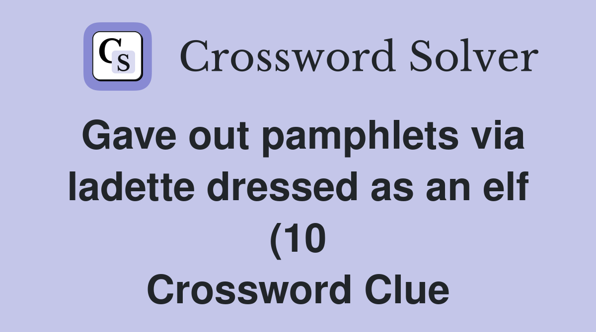 Gave out pamphlets via ladette dressed as an elf (10) Crossword Clue Gave out pamphlets via ladette dressed as an elf (10) Crossword Clue