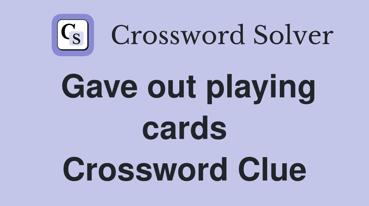 Gave out playing cards Crossword Clue