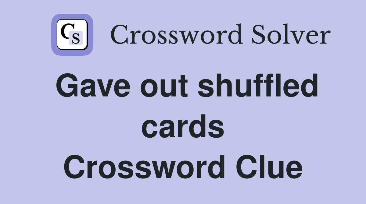 Gave out shuffled cards Crossword Clue