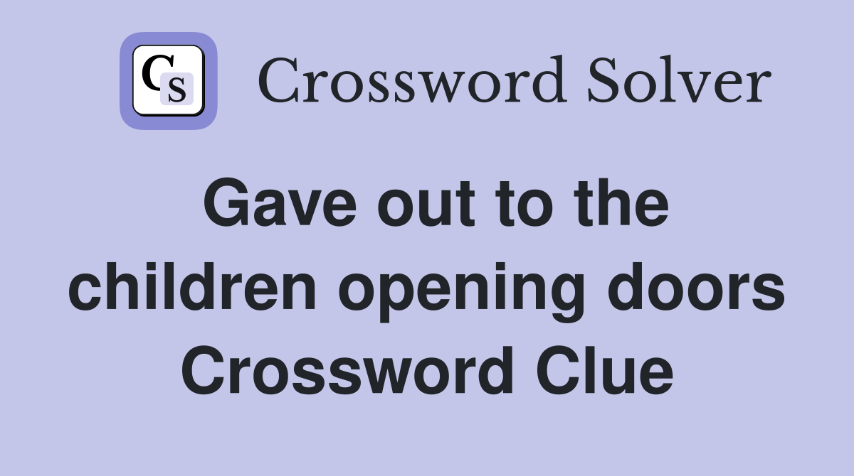 Gave out to the children opening doors Crossword Clue