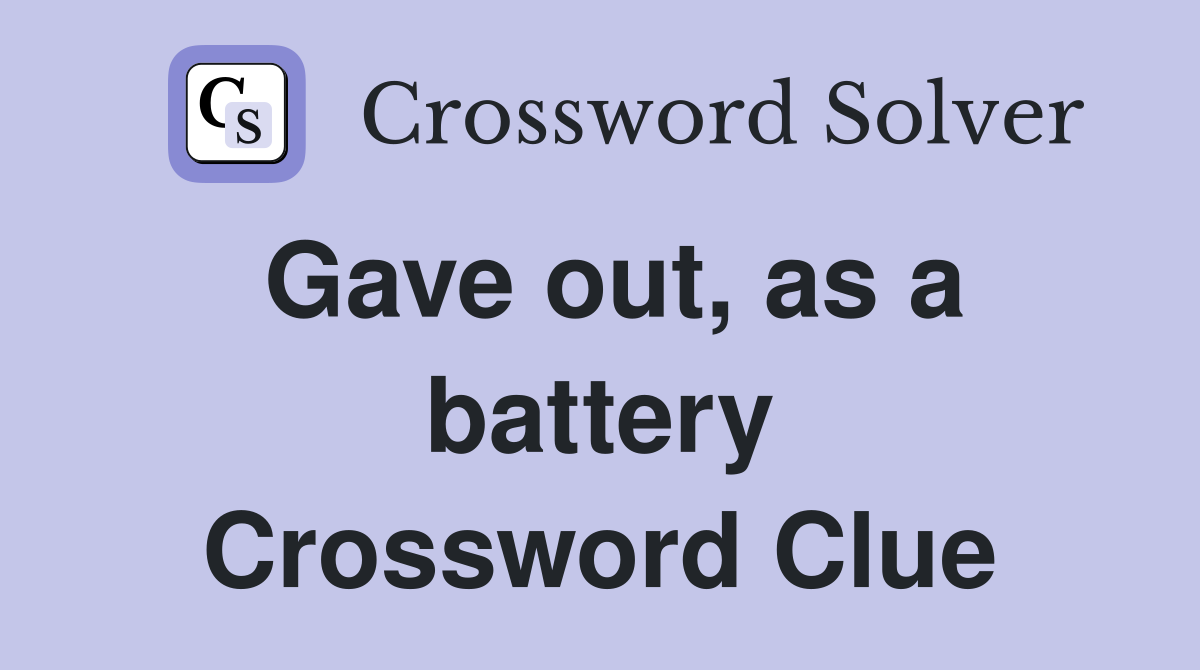Gave out, as a battery Crossword Clue