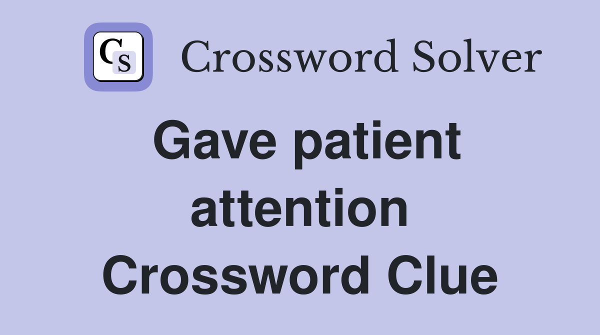Gave patient attention Crossword Clue