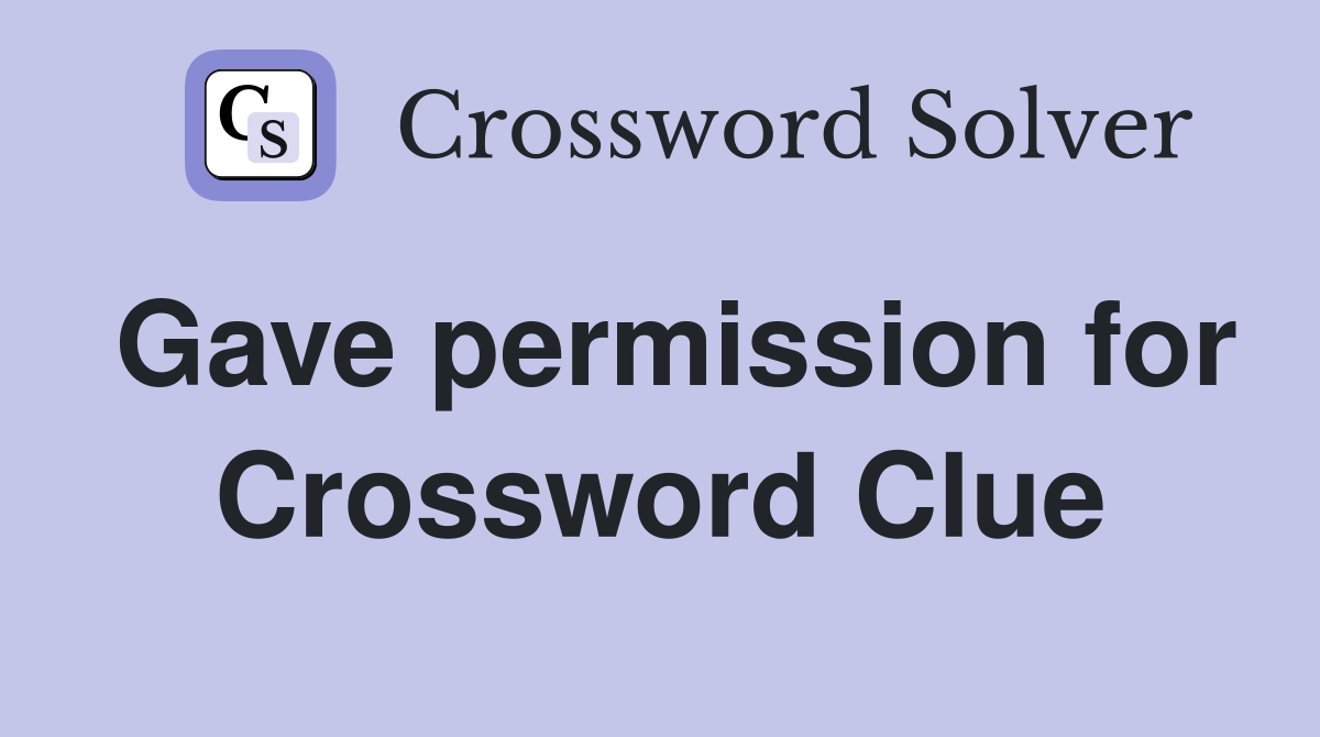 Gave permission for Crossword Clue