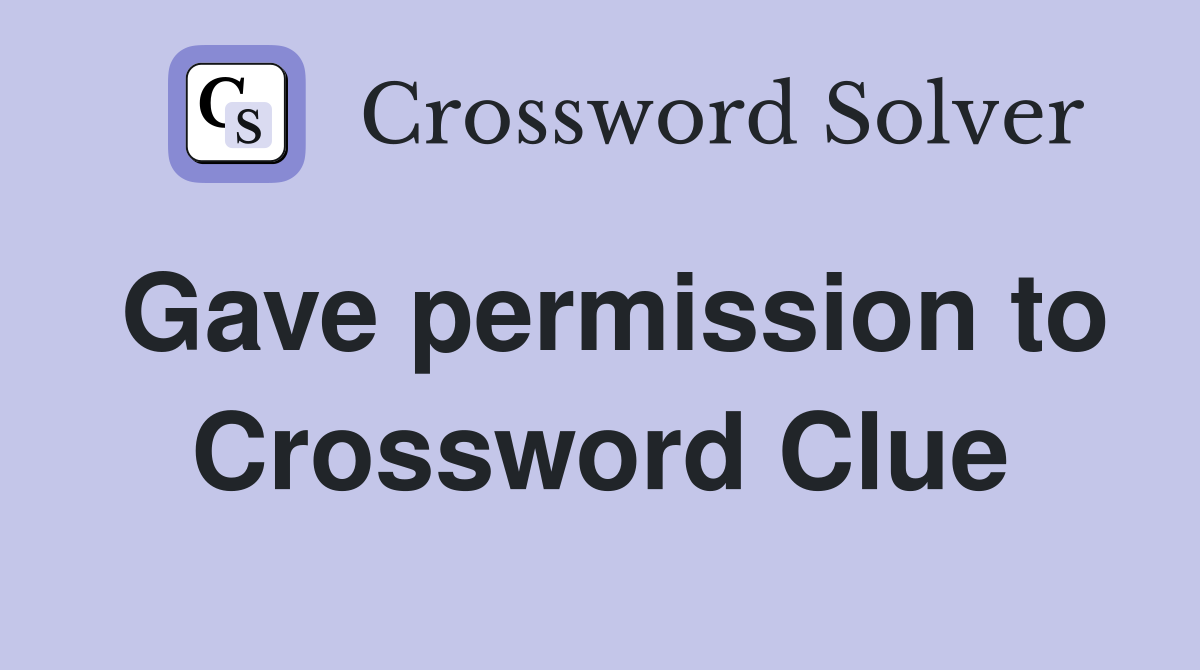 Gave permission to Crossword Clue