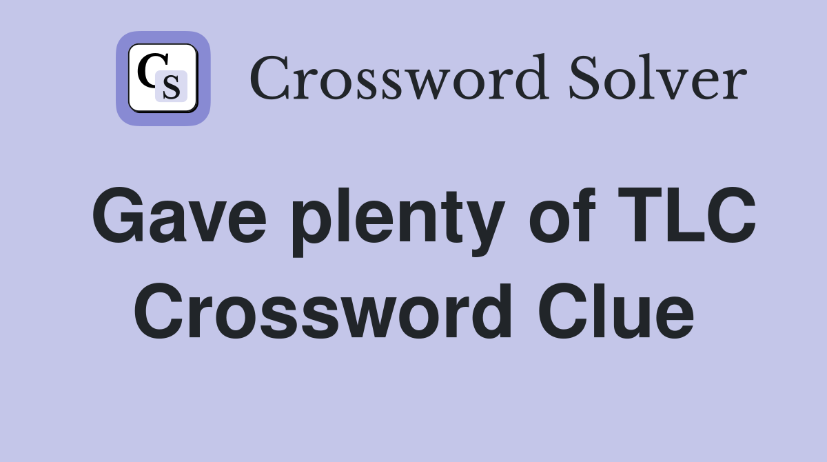 Gave plenty of TLC Crossword Clue