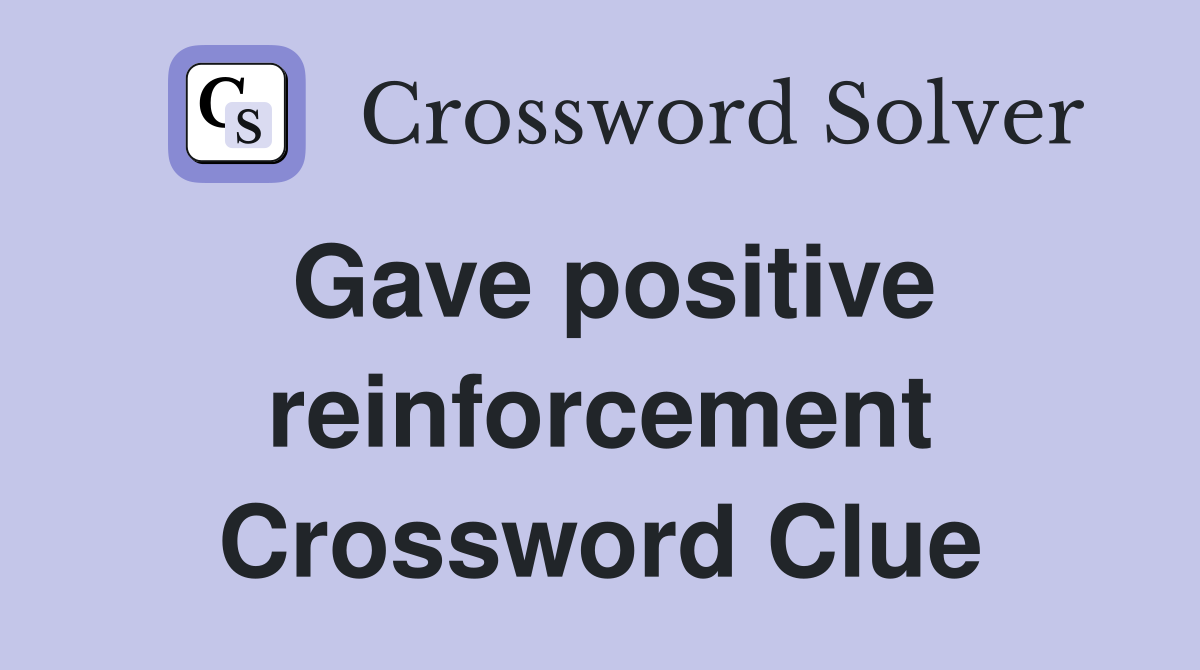 Gave positive reinforcement Crossword Clue