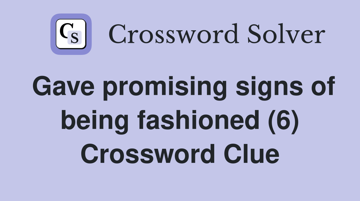Gave promising signs of being fashioned (6) Crossword Clue