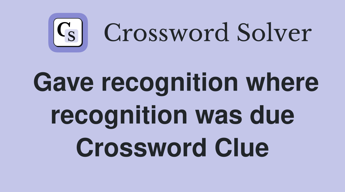 Gave recognition where recognition was due Crossword Clue