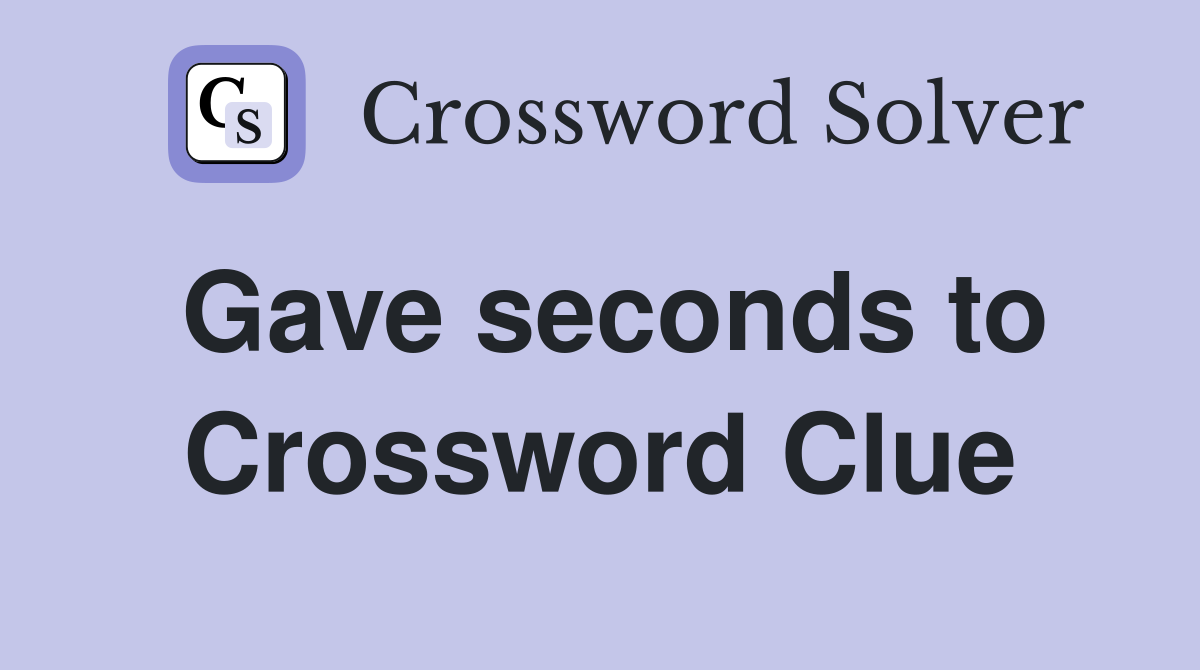Gave seconds to Crossword Clue