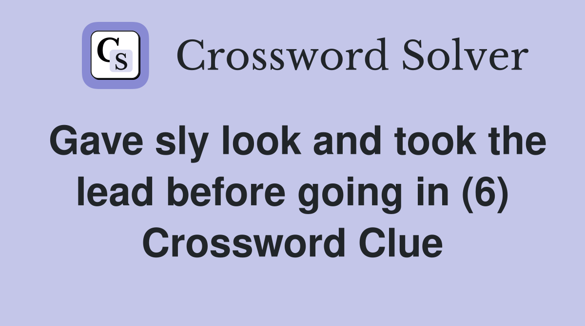 Gave sly look and took the lead before going in (6) Crossword Clue