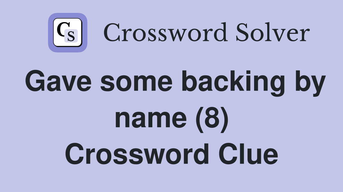 Gave some backing by name (8) Crossword Clue
