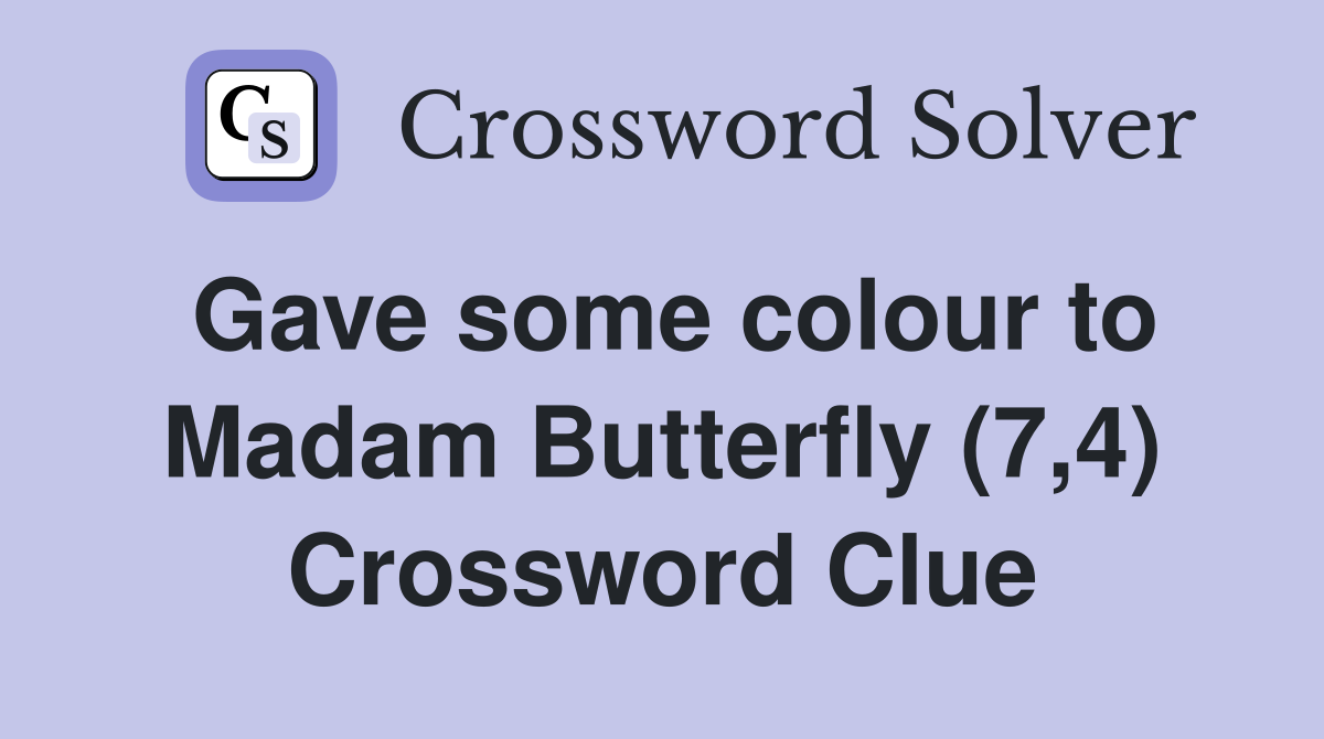 Gave some colour to Madam Butterfly (7,4) Crossword Clue