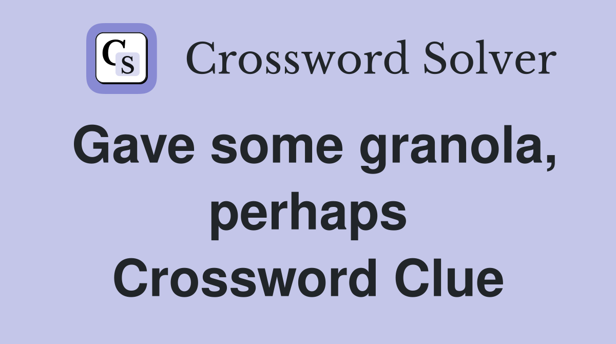 Gave some granola, perhaps Crossword Clue
