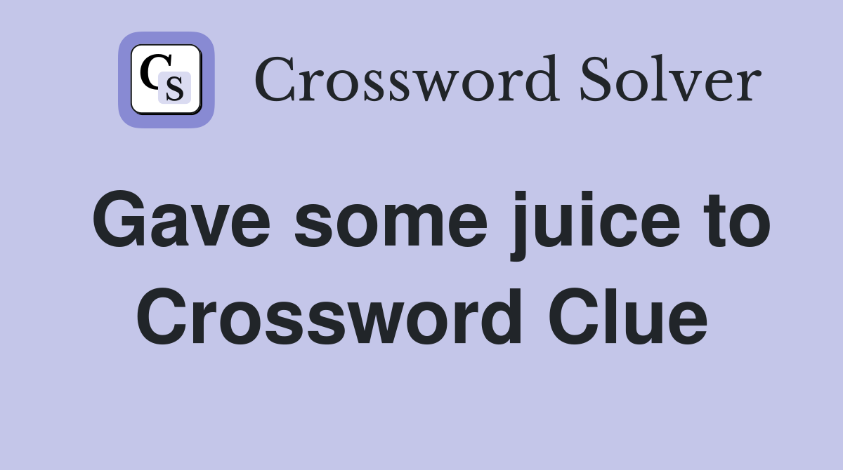 Gave some juice to Crossword Clue