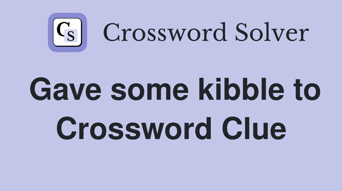 Gave some kibble to Crossword Clue