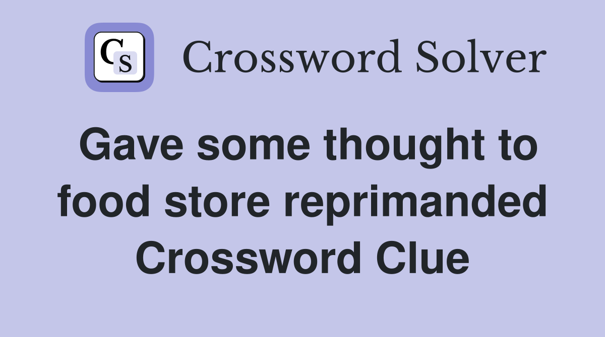 Gave some thought to food store reprimanded Crossword Clue