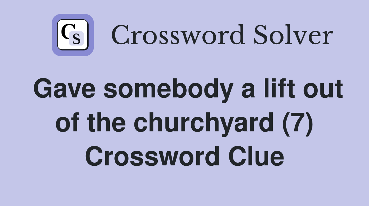 Gave somebody a lift out of the churchyard (7) Crossword Clue