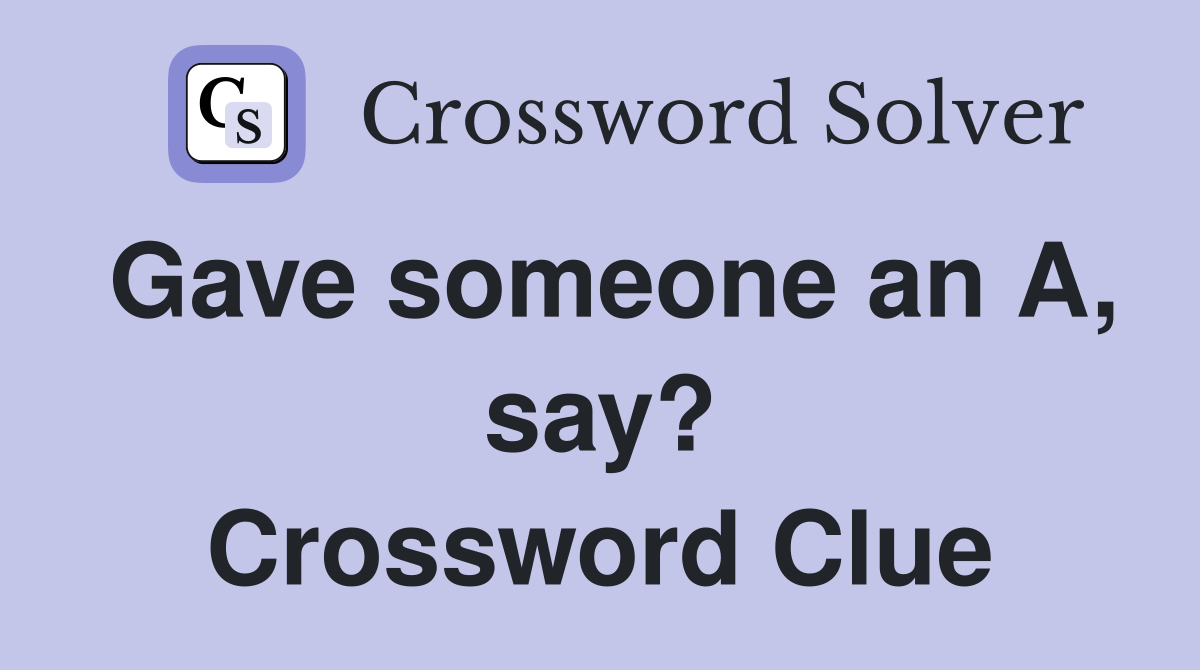 Gave someone an A, say? Crossword Clue