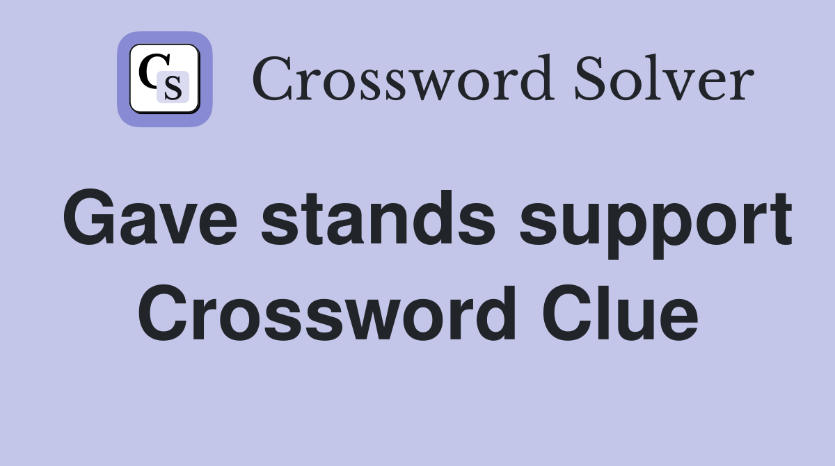 Gave stands support Crossword Clue